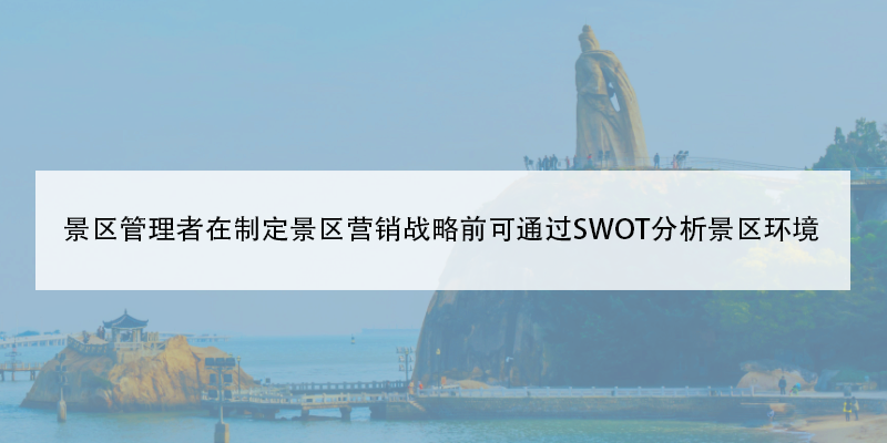 景區(qū)管理者在制定景區(qū)營銷戰(zhàn)略前可通過SWOT分析景區(qū)環(huán)境