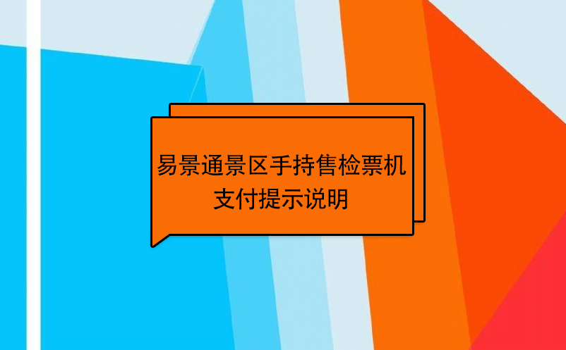 易景通景區(qū)自動(dòng)售檢系統(tǒng)：手持售檢票機(jī)支付提示說明