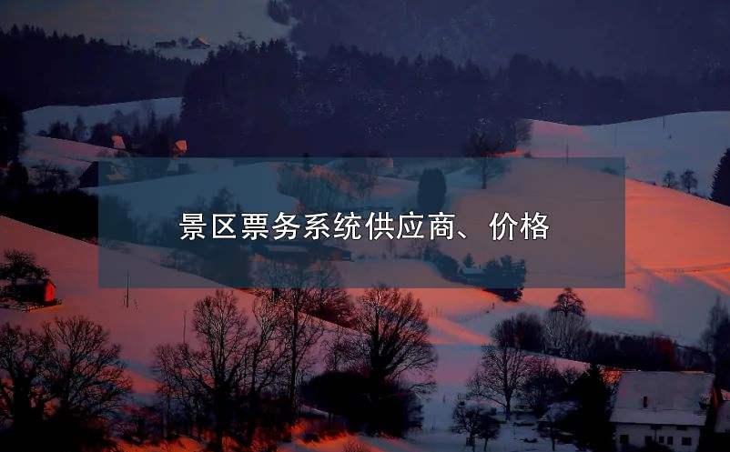景區(qū)票務(wù)系統(tǒng)供應(yīng)商、價格