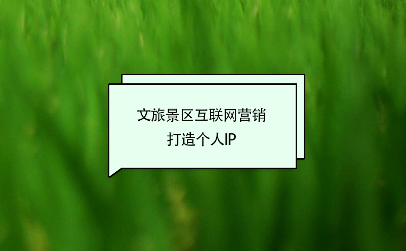 文旅景區(qū)互聯(lián)網(wǎng)營銷打造個(gè)人IP