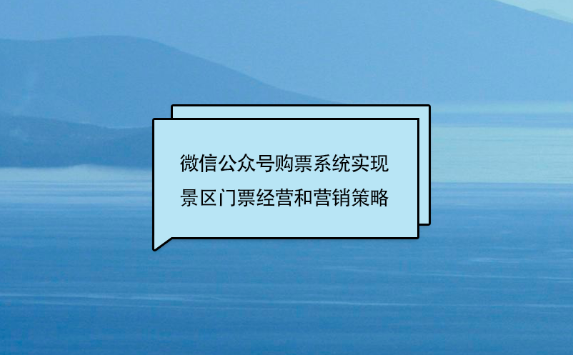 微信公眾號購票系統(tǒng)實現(xiàn)景區(qū)門票經(jīng)營和營銷策略