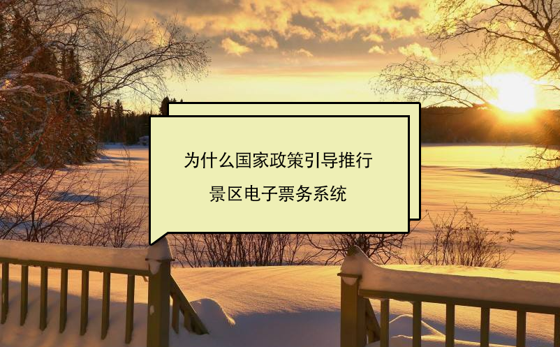為什么國家政策引導推行景區(qū)電子票務系統(tǒng)