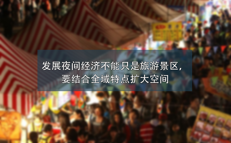 發(fā)展夜間經(jīng)濟不能只是旅游景區(qū)，要結(jié)合全域特點擴大空間