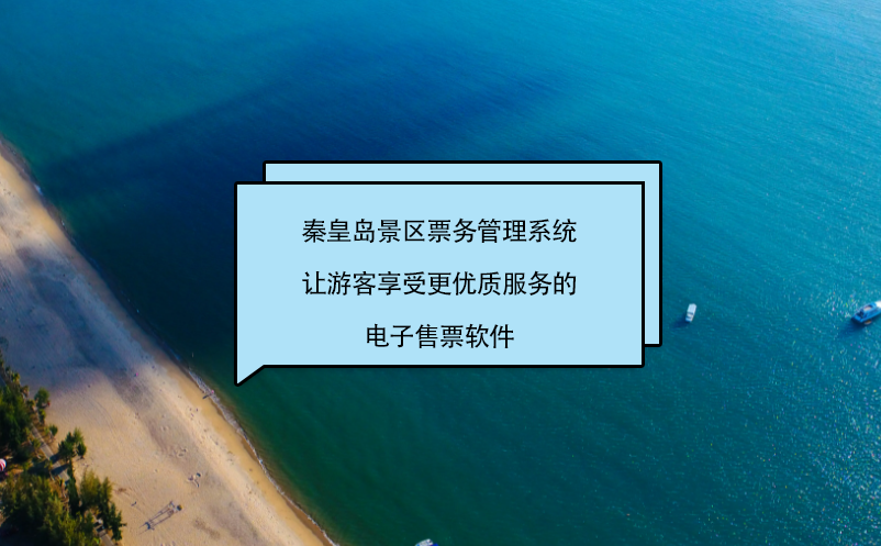 秦皇島景區(qū)票務管理系統(tǒng)讓游客享受更優(yōu)質(zhì)服務的電子售票軟件