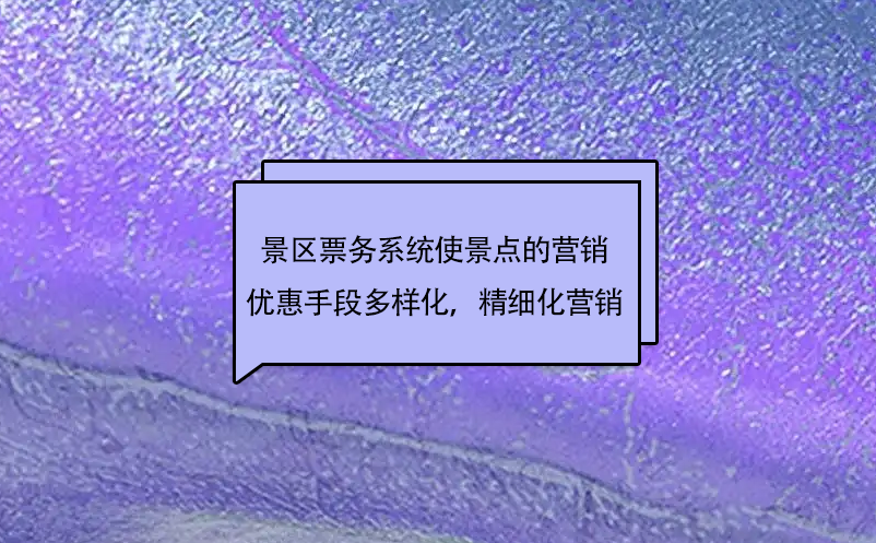 景區(qū)票務系統(tǒng)使景點的市場營銷優(yōu)惠手段更加多樣化，實現(xiàn)精細化營銷