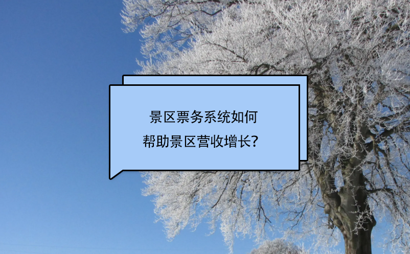 景區(qū)票務(wù)系統(tǒng)如何幫助景區(qū)營收增長？