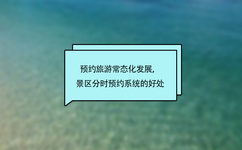 預約旅游常態(tài)化發(fā)展，景區(qū)分時預約系統(tǒng)的好處