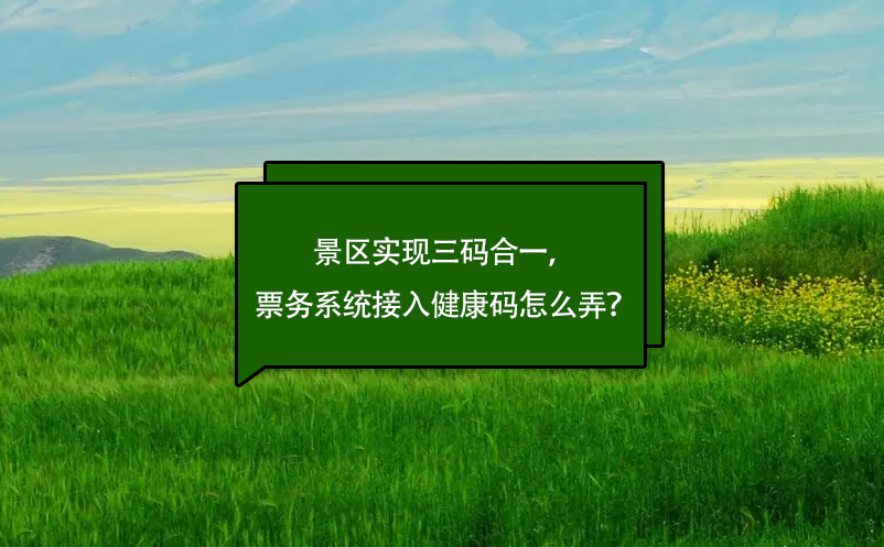 景區(qū)實(shí)現(xiàn)三碼合一，票務(wù)系統(tǒng)接入健康碼怎么弄？