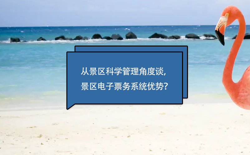 從景區(qū)科學(xué)管理角度談，景區(qū)電子票務(wù)系統(tǒng)優(yōu)勢？