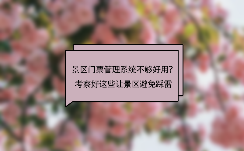 景區(qū)門票管理系統(tǒng)不夠好用？考察好這些問題讓景區(qū)避免“踩雷”！ 