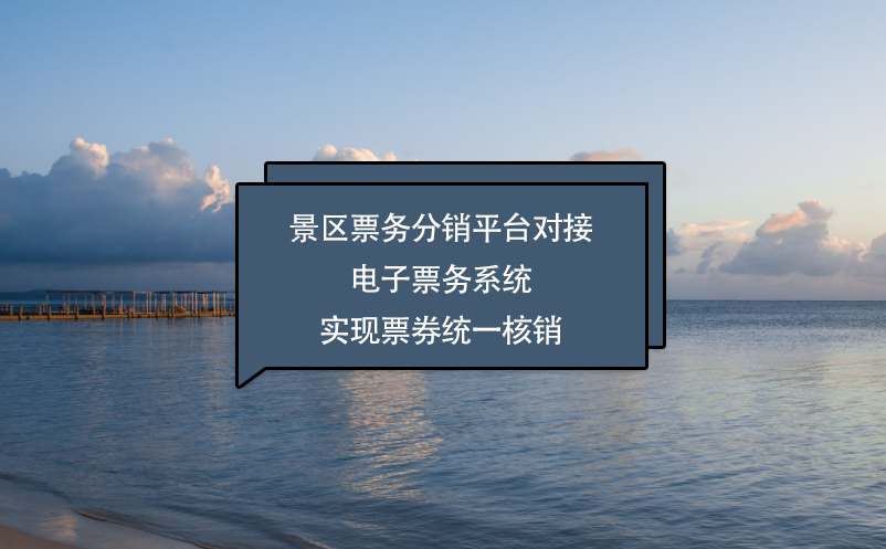 景區(qū)票務(wù)分銷平臺對接電子票務(wù)系統(tǒng)實現(xiàn)票券統(tǒng)一核銷