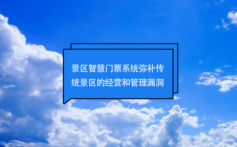 景區(qū)智慧門票系統(tǒng)彌補(bǔ)傳統(tǒng)景區(qū)的經(jīng)營(yíng)和管理漏洞