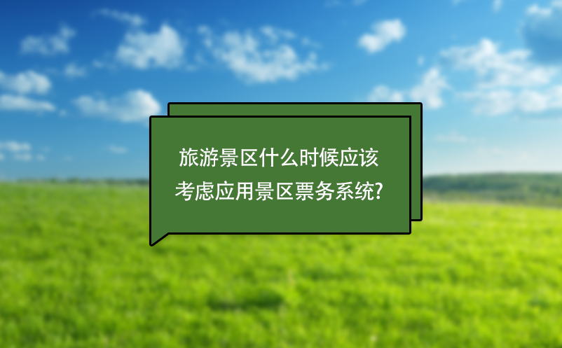 旅游景區(qū)什么時(shí)候應(yīng)該考慮應(yīng)用景區(qū)票務(wù)系統(tǒng)?