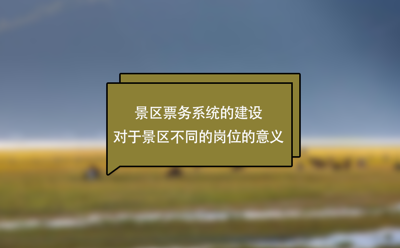 景區(qū)票務系統(tǒng)的建設(shè)對于景區(qū)不同的崗位的意義