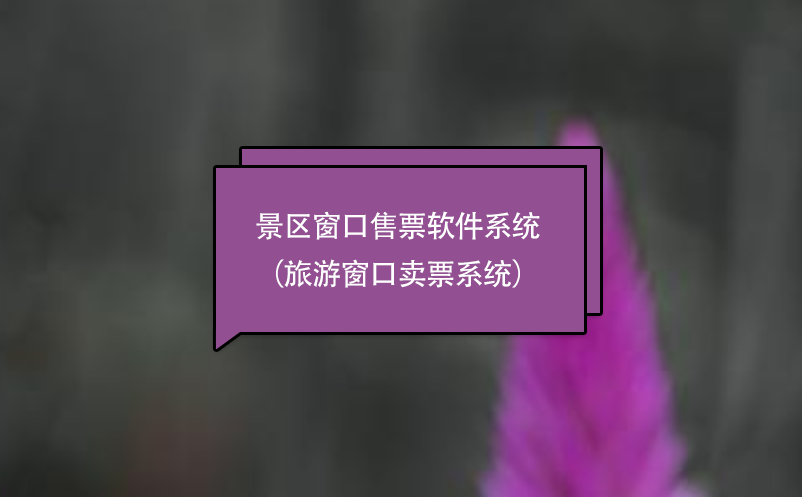 景區(qū)窗口售票軟件系統(tǒng)（旅游窗口賣票系統(tǒng)）