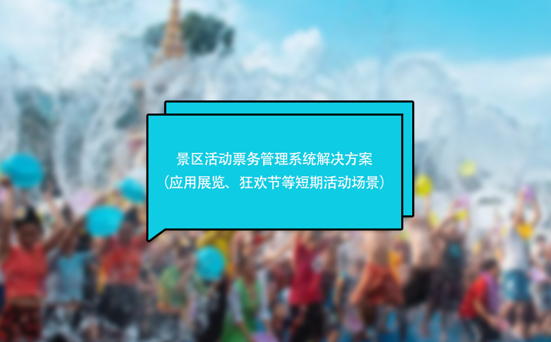 景區(qū)活動票務(wù)管理系統(tǒng)解決方案（應(yīng)用于展覽、狂歡節(jié)等短期活動場景）