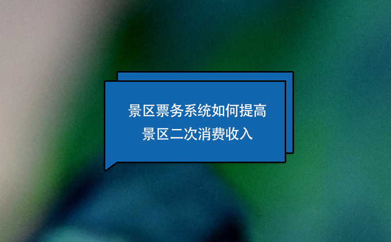 景區(qū)票務(wù)系統(tǒng)如何提高景區(qū)二次消費收入