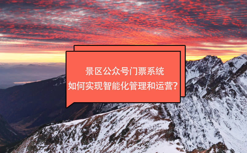 景區(qū)公眾號門票系統(tǒng)如何實(shí)現(xiàn)智能化管理和運(yùn)營？