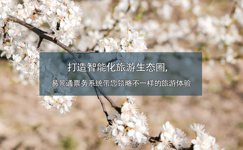 打造智能化旅游生態(tài)圈，易景通票務(wù)系統(tǒng)帶您領(lǐng)略不一樣的旅游體驗(yàn)