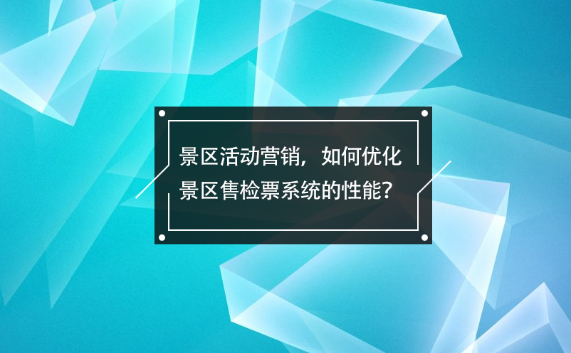 景區(qū)活動(dòng)營(yíng)銷(xiāo)，如何優(yōu)化景區(qū)售檢票系統(tǒng)的性能？