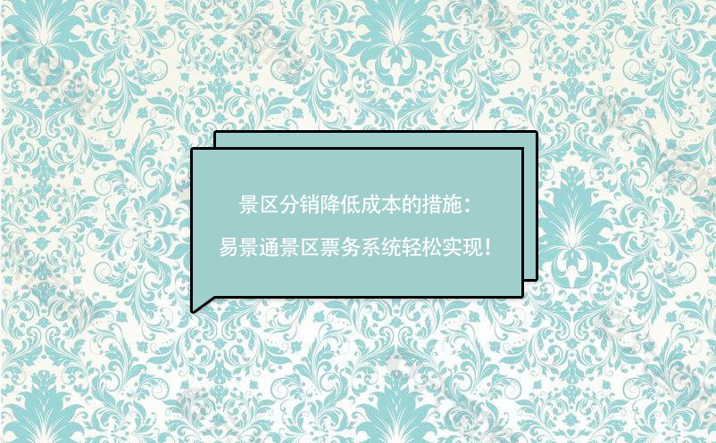 景區(qū)分銷降低成本的措施：易景通景區(qū)票務(wù)系統(tǒng)輕松實(shí)現(xiàn)！