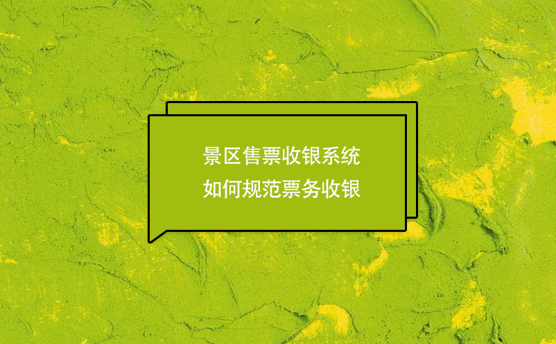 景區(qū)售票收銀系統(tǒng)如何規(guī)范票務收銀
