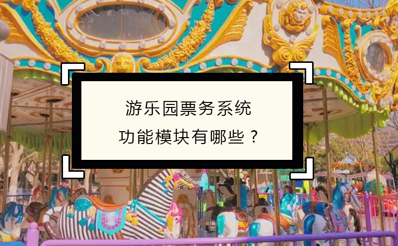 游樂(lè)園票務(wù)系統(tǒng)功能模塊有哪些?
