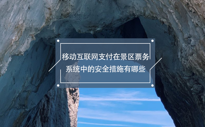 移動互聯(lián)網(wǎng)支付在景區(qū)票務(wù)系統(tǒng)中的安全措施有哪些？