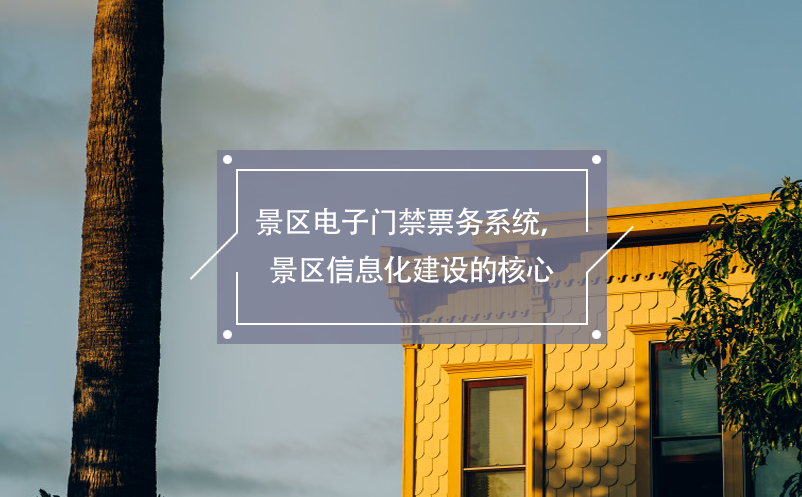 景區(qū)電子門禁票務(wù)系統(tǒng)，景區(qū)信息化建設(shè)的核心