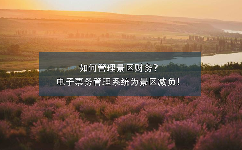 如何管理景區(qū)財(cái)務(wù)？電子票務(wù)管理系統(tǒng)為景區(qū)減負(fù)！