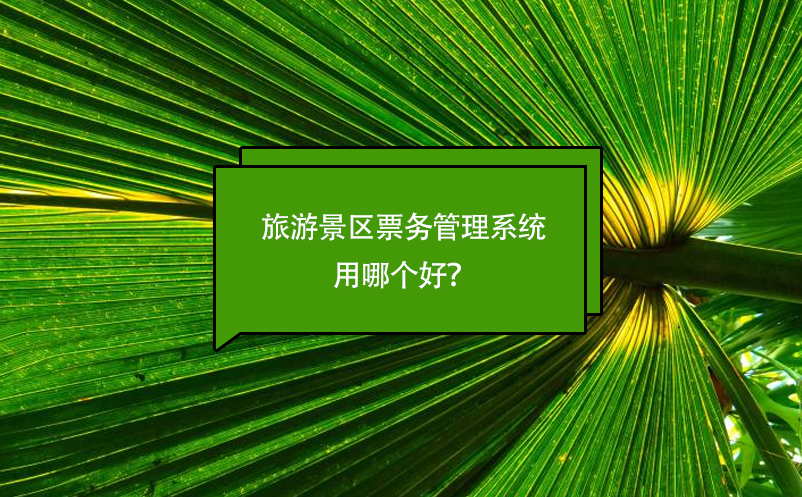 旅游景區(qū)票務(wù)管理系統(tǒng)用哪個(gè)好？