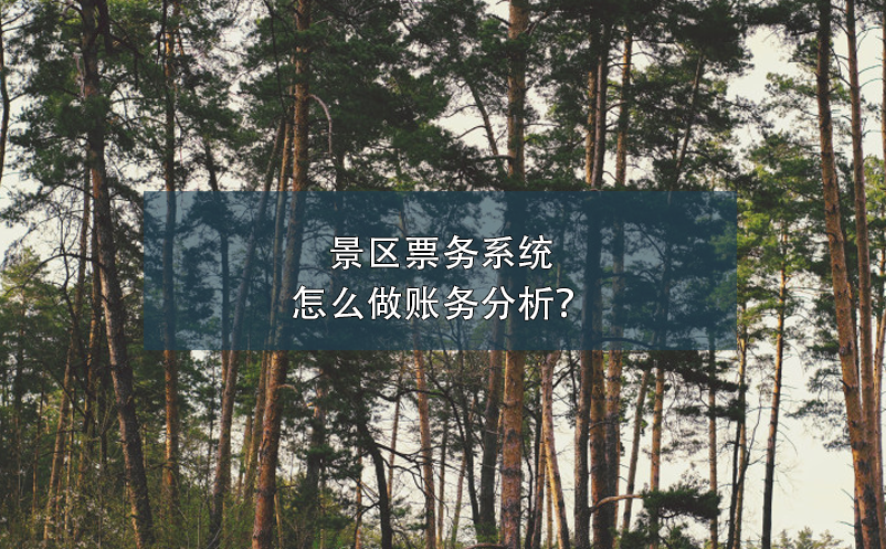 景區(qū)票務(wù)系統(tǒng)怎么做賬務(wù)分析？