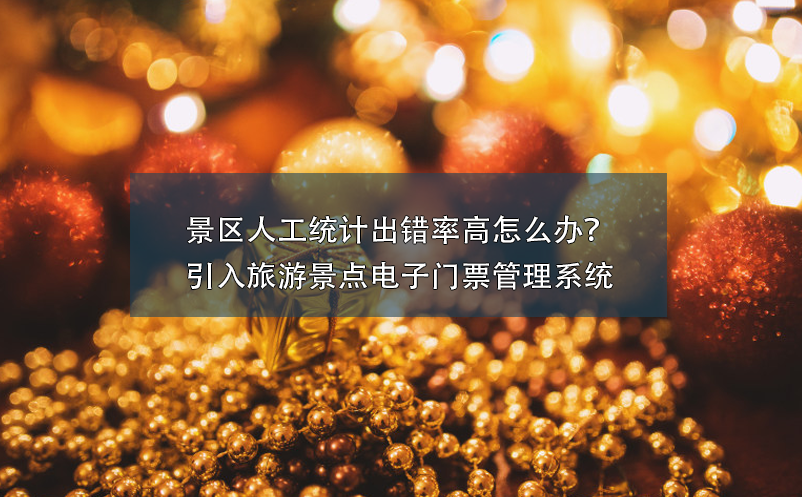 景區(qū)人工統(tǒng)計(jì)出錯(cuò)率高怎么辦？引入旅游景點(diǎn)電子門(mén)票管理系統(tǒng)