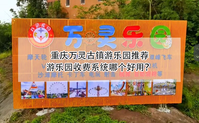 重慶萬(wàn)靈古鎮(zhèn)游樂(lè)園推薦：游樂(lè)園收費(fèi)系統(tǒng)哪個(gè)好用？