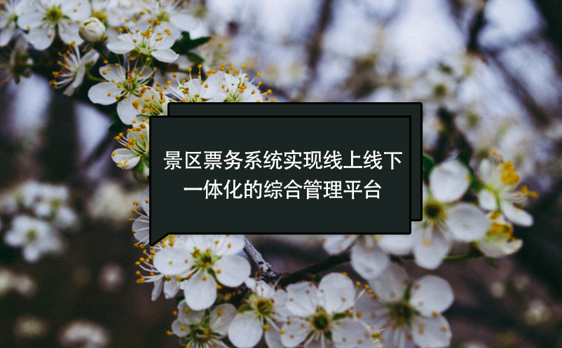 景區(qū)票務系統實現線上線下一體化的綜合管理平臺