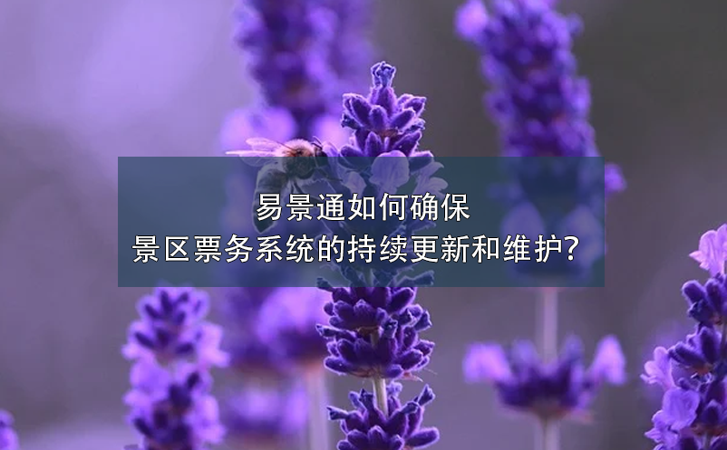 易景通如何確保景區(qū)票務系統(tǒng)的持續(xù)更新和維護？
