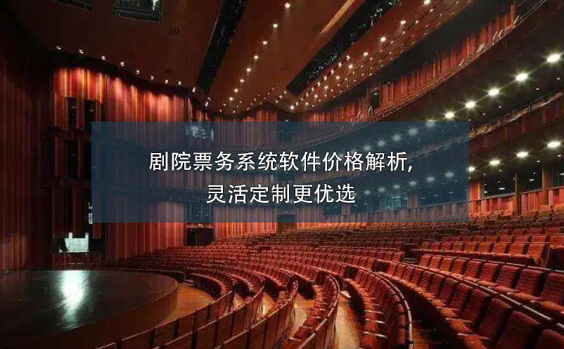劇院票務系統(tǒng)軟件價格解析,靈活定制更優(yōu)選