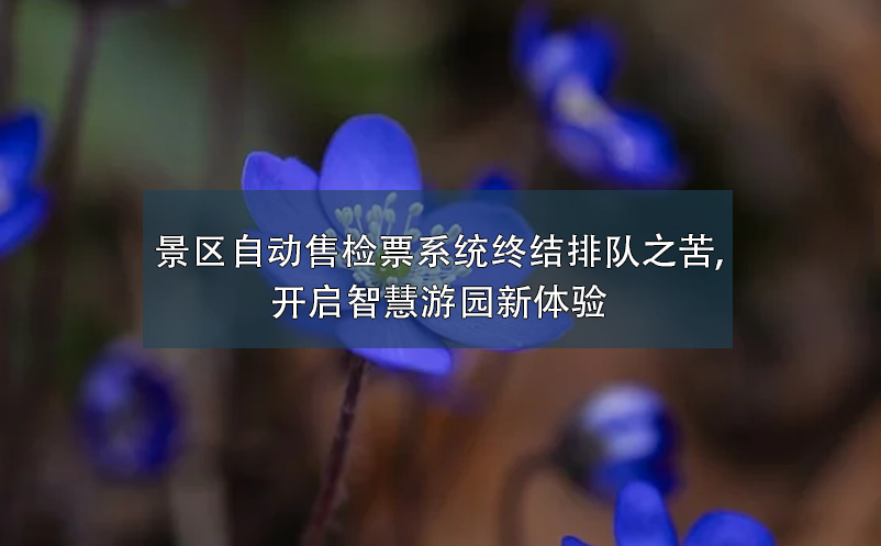 景區(qū)自動售檢票系統(tǒng)終結(jié)排隊之苦,開啟智慧游園新體驗