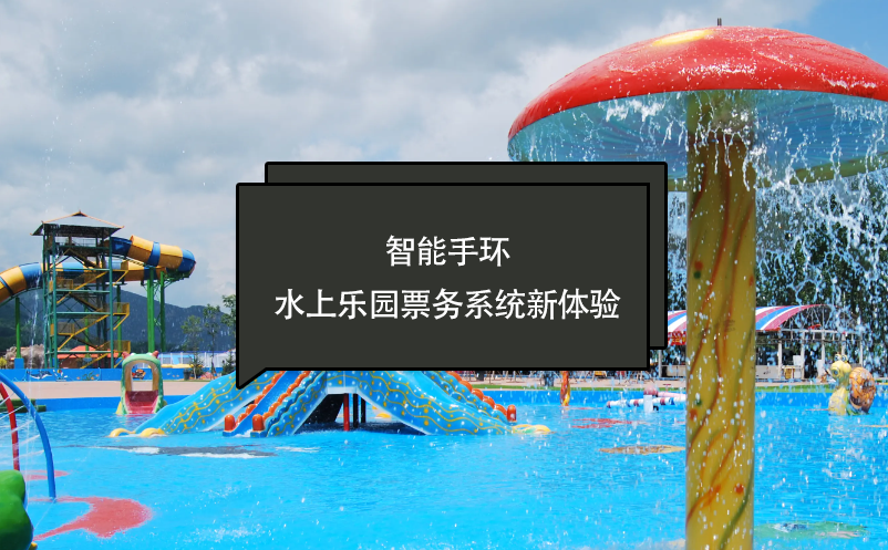 智能手環(huán)---水上樂(lè)園票務(wù)系統(tǒng)新體驗(yàn)