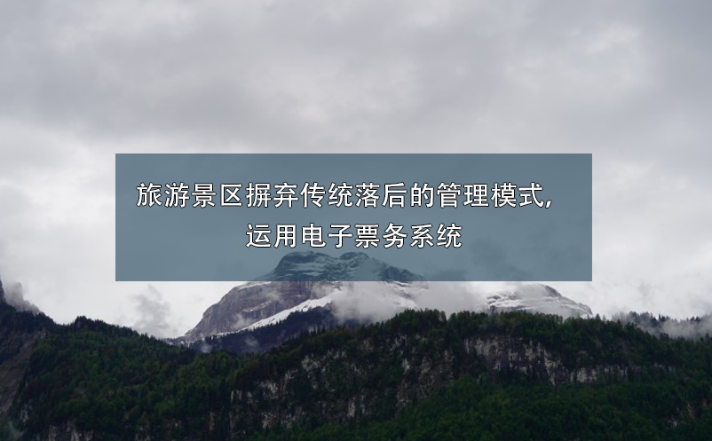 旅游景區(qū)摒棄傳統(tǒng)落后的管理模式，運用電子票務(wù)系統(tǒng)