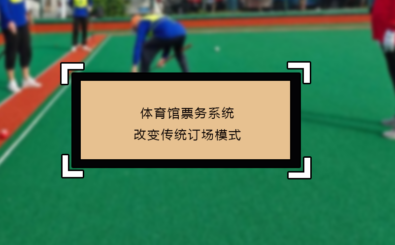 體育館票務(wù)系統(tǒng)改變傳統(tǒng)訂場(chǎng)模式