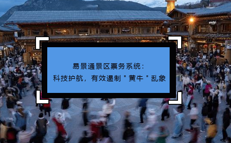 易景通景區(qū)票務(wù)系統(tǒng)：科技護(hù)航，有效遏制