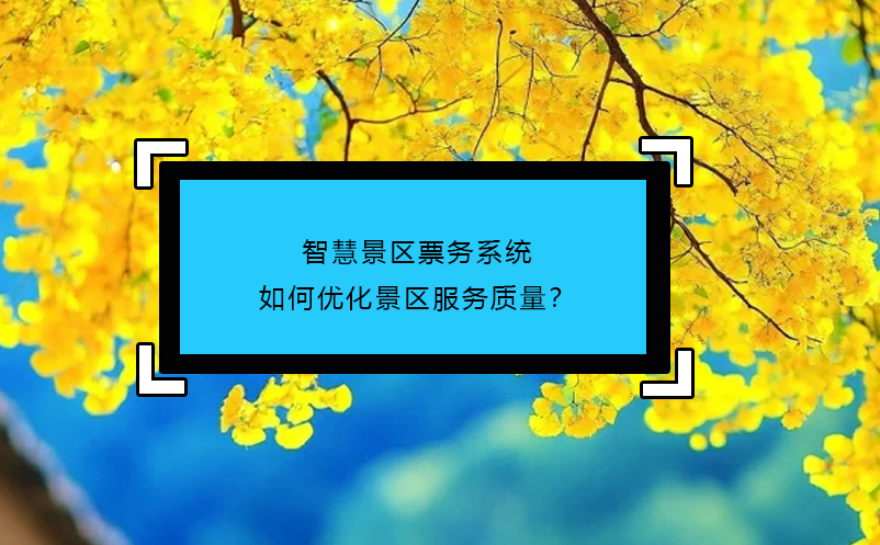 智慧景區(qū)票務(wù)系統(tǒng)如何優(yōu)化景區(qū)服務(wù)質(zhì)量？