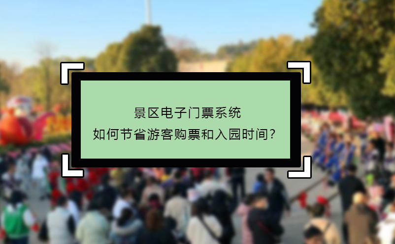 景區(qū)電子門票系統(tǒng)如何節(jié)省游客購票和入園時間？