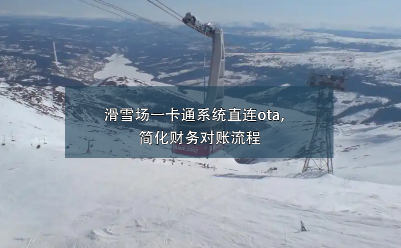 滑雪場一卡通系統(tǒng)直連ota，簡化財務(wù)對賬流程