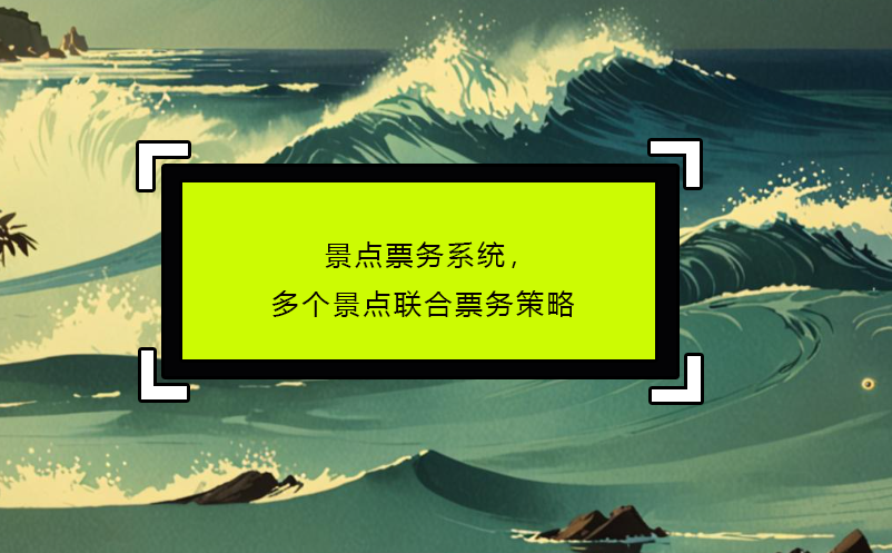 景點(diǎn)票務(wù)系統(tǒng)，多個(gè)景點(diǎn)聯(lián)合票務(wù)策略
