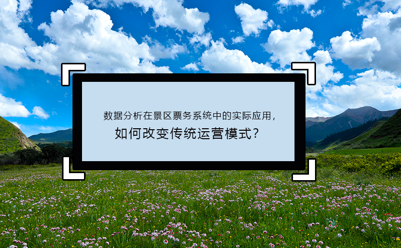 數(shù)據(jù)分析在景區(qū)票務(wù)系統(tǒng)中的實(shí)際應(yīng)用，如何改變傳統(tǒng)運(yùn)營(yíng)模式？