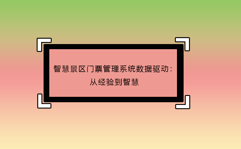 智慧景區(qū)門票管理系統(tǒng)數(shù)據(jù)驅動：從經(jīng)驗到智慧
